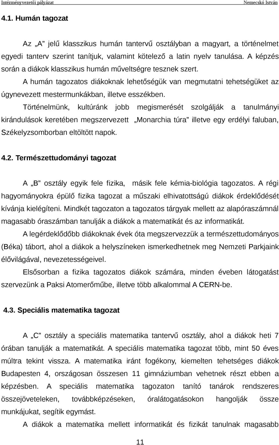 Történelmünk, kultúránk jobb megismerését szolgálják a tanulmányi kirándulások keretében megszervezett Monarchia túra illetve egy erdélyi faluban, Székelyzsomborban eltöltött napok. 4.2.