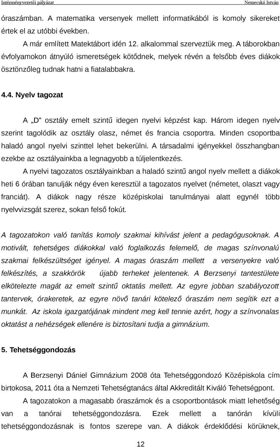 4. Nyelv tagozat A D osztály emelt szintű idegen nyelvi képzést kap. Három idegen nyelv szerint tagolódik az osztály olasz, német és francia csoportra.