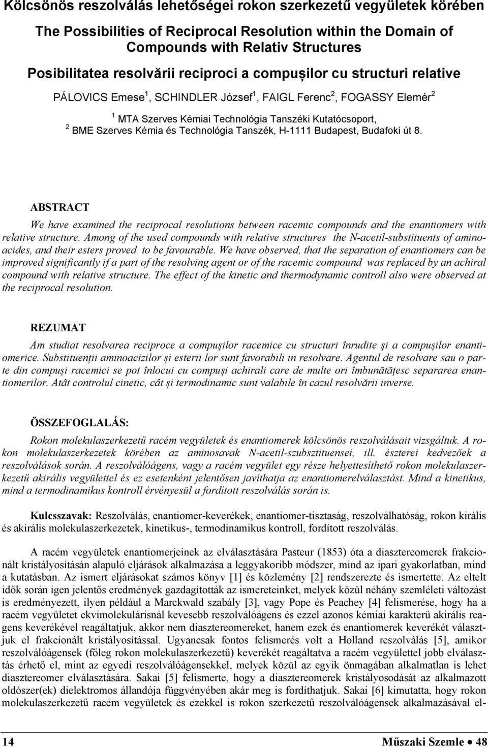 Technológia Tanszék, H-1111 Budapest, Budafoki út 8. ABSTRACT We have examined the reciprocal resolutions between racemic compounds and the enantiomers with relative structure.