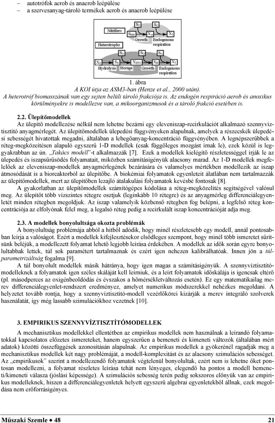 2. Ülepítőmodellek Az ülepítő modellezése nélkül nem lehetne bezárni egy eleveniszap-recirkulációt alkalmazó szennyvíztisztító anyagmérlegét.