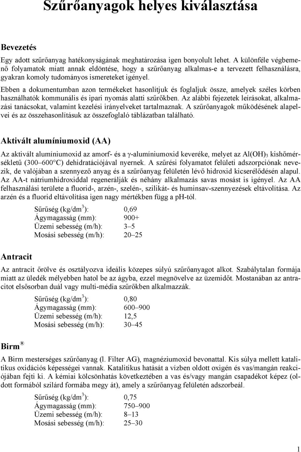 Ebben a dokumentumban azon termékeket hasonlítjuk és foglaljuk össze, amelyek széles körben használhatók kommunális és ipari nyomás alatti szűrőkben.