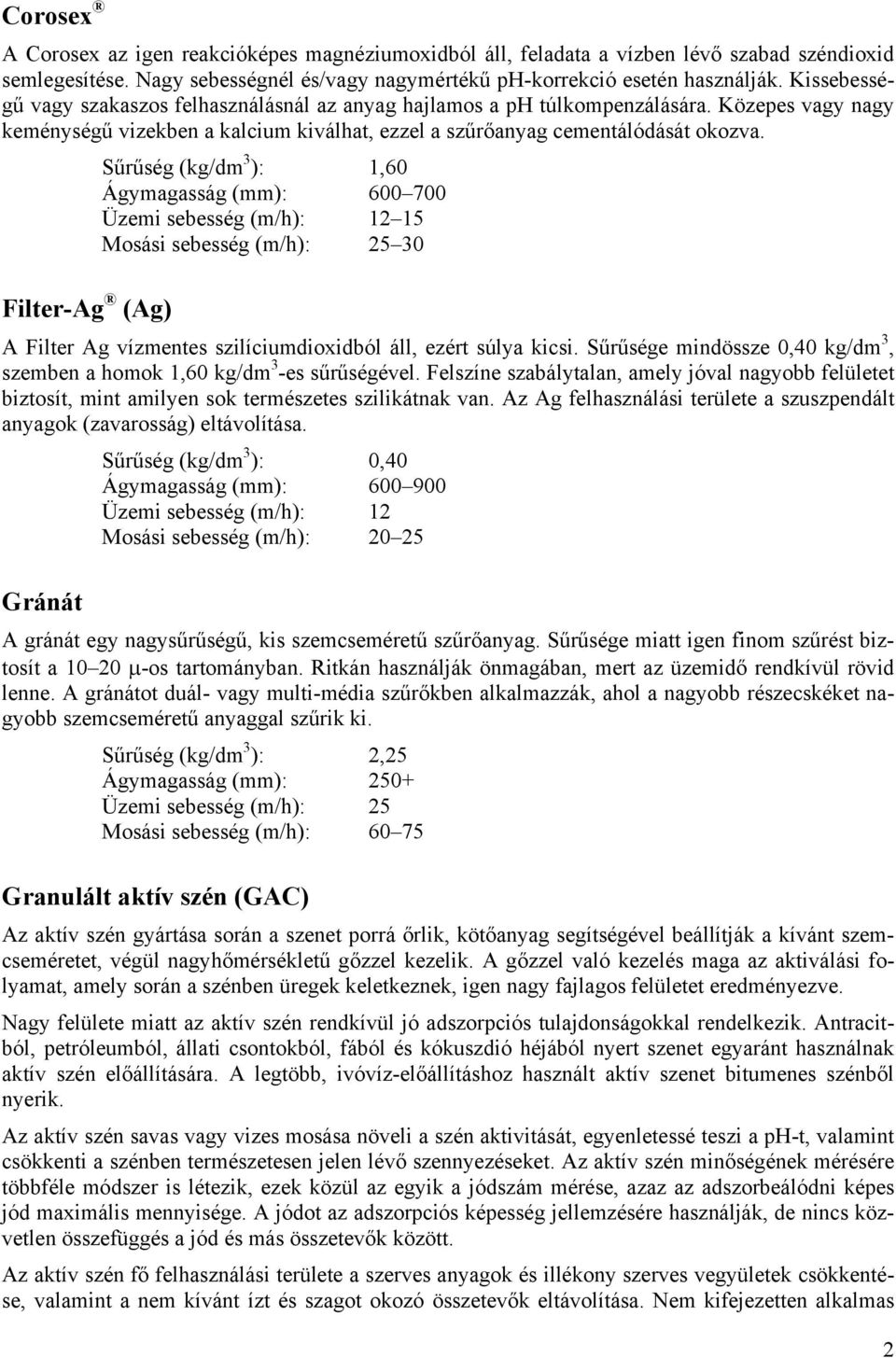 Filter-Ag (Ag) Sűrűség (kg/dm 3 ): 1,60 Ágymagasság (mm): 600 700 Üzemi sebesség (m/h): Mosási sebesség (m/h): 30 A Filter Ag vízmentes szilíciumdioxidból áll, ezért súlya kicsi.