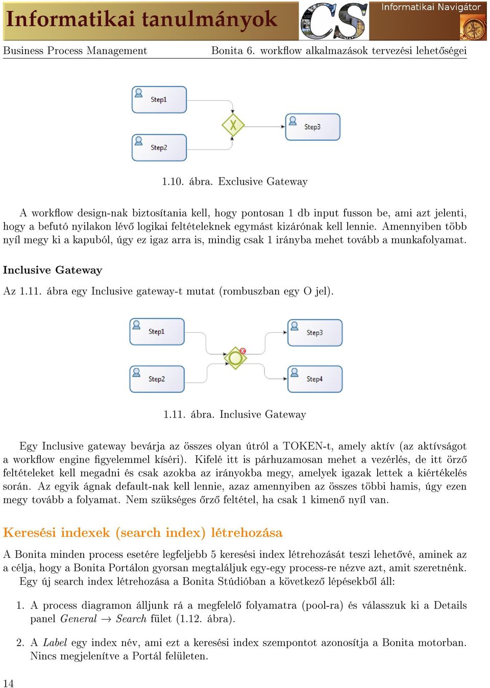 Amennyiben több nyíl megy ki a kapuból, úgy ez igaz arra is, mindig csak 1 irányba mehet tovább a munkafolyamat. Inclusive Gateway Az 1.11. ábra egy Inclusive gateway-t mutat (rombuszban egy O jel).