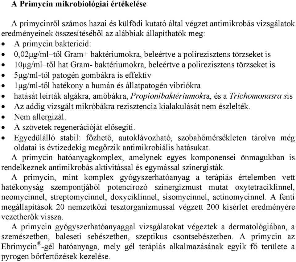 effektív 1µg/ml-től hatékony a humán és állatpatogén vibriókra hatását leírták algákra, amőbákra, Propionibaktériumokra, és a Trichomonasra sis Az addig vizsgált mikróbákra rezisztencia kialakulását