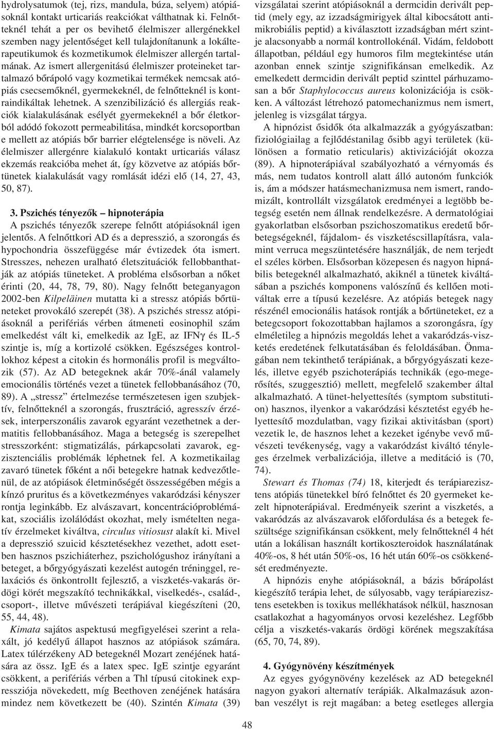 Az ismert allergenitású élelmiszer proteineket tartalmazó bôrápoló vagy kozmetikai termékek nemcsak atópiás csecsemôknél, gyermekeknél, de felnôtteknél is kontraindikáltak lehetnek.