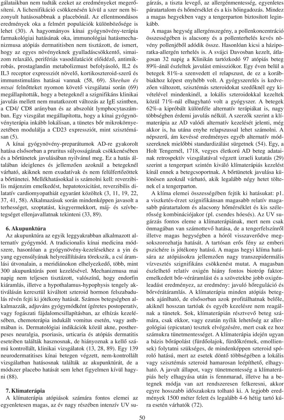 A hagyományos kínai gyógynövény-terápia farmakológiai hatásának oka, immunológiai hatásmechanizmusa atópiás dermatitisben nem tisztázott, de ismert, hogy az egyes növényeknek gyulladáscsökkentô,