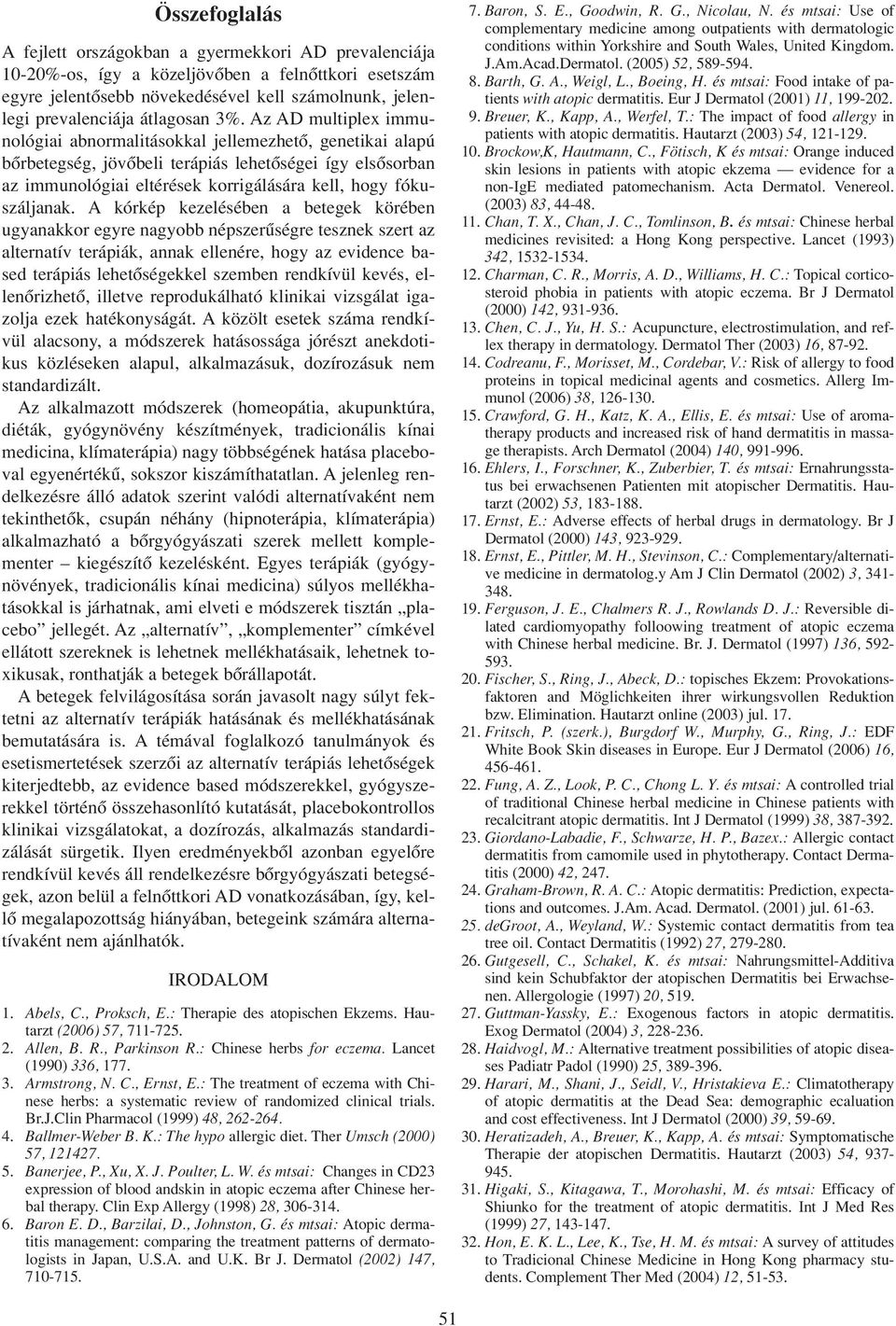 Az AD multiplex immunológiai abnormalitásokkal jellemezhetô, genetikai alapú bôrbetegség, jövôbeli terápiás lehetôségei így elsôsorban az immunológiai eltérések korrigálására kell, hogy fókuszáljanak.