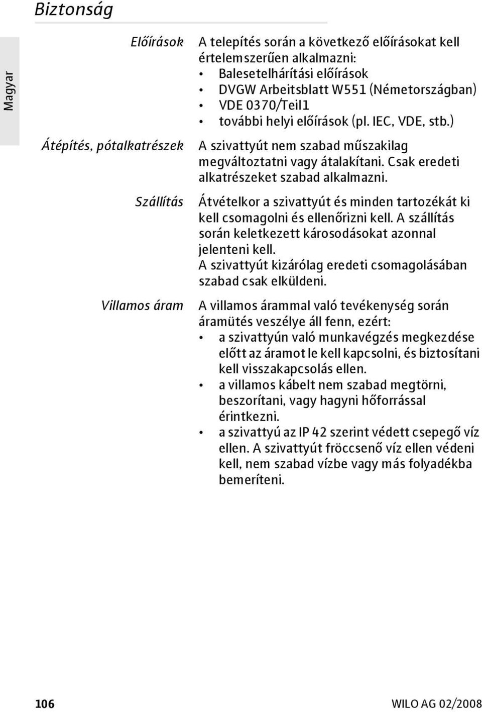 Átvételkor a szivattyút és minden tartozékát ki kell csomagolni és ellenőrizni kell. A szállítás során keletkezett károsodásokat azonnal jelenteni kell.