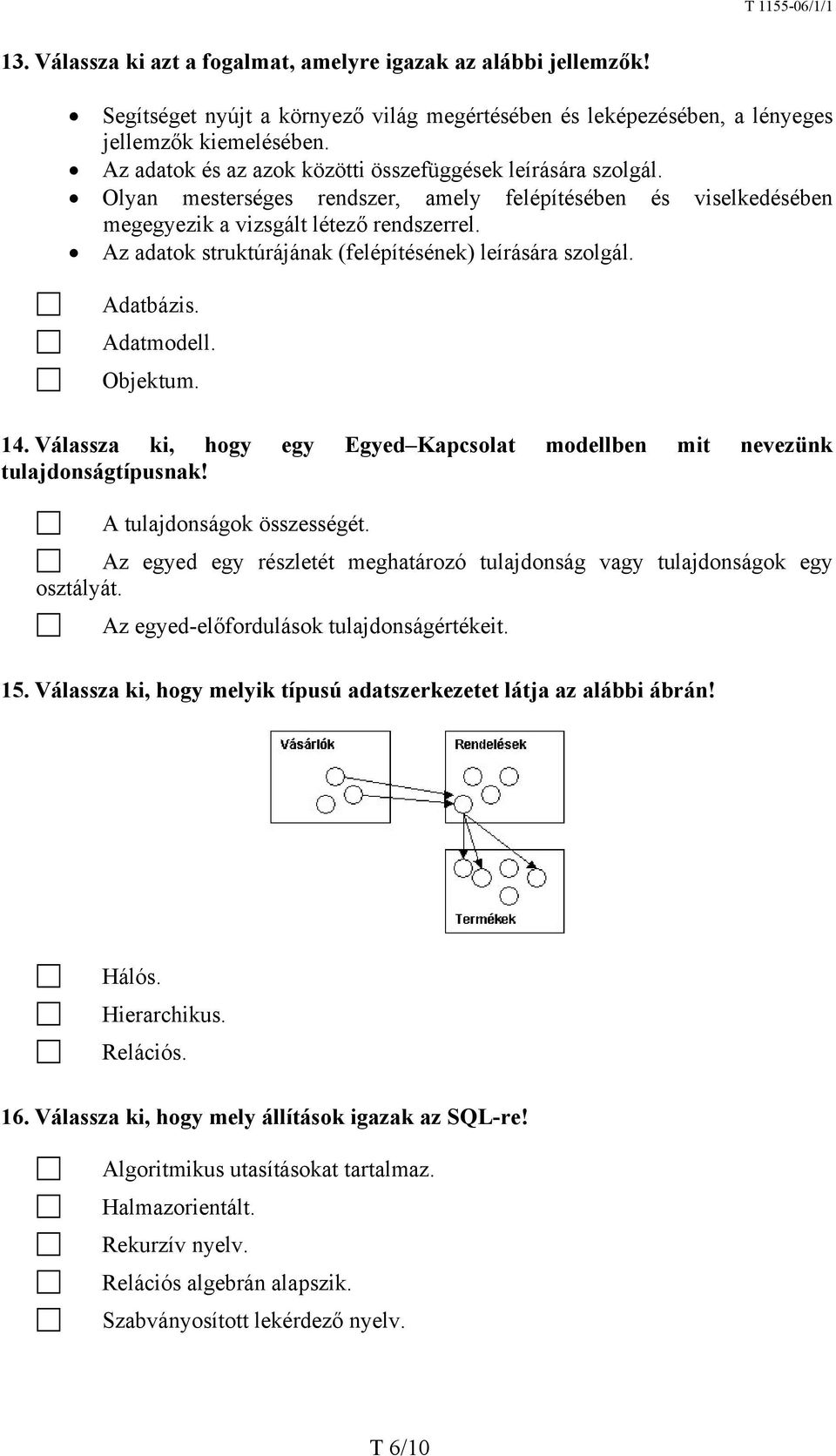 Az adatok struktúrájának (felépítésének) leírására szolgál. Adatbázis. Adatmodell. Objektum. 14. Válassza ki, hogy egy Egyed Kapcsolat modellben mit nevezünk tulajdonságtípusnak!