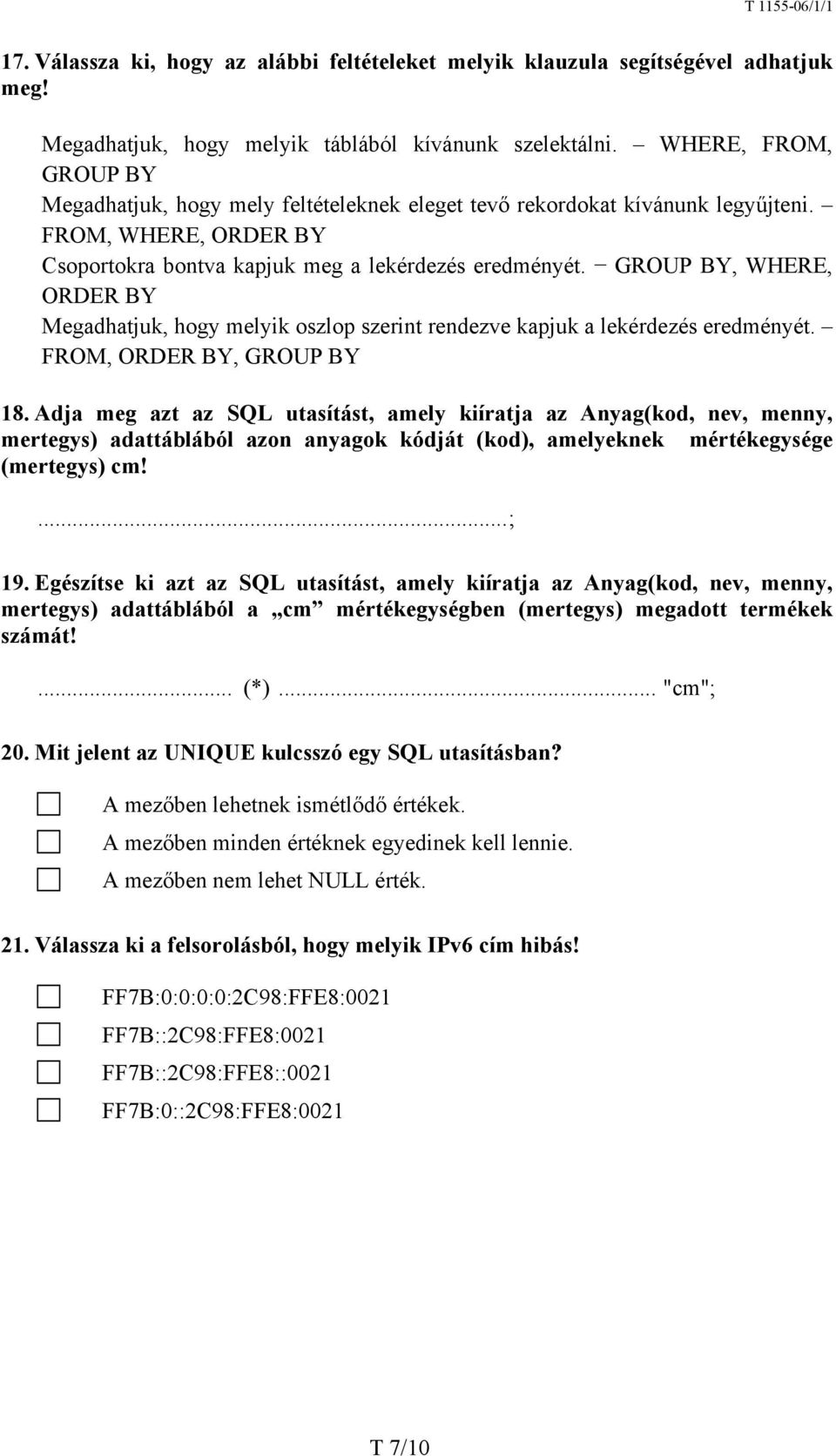 GROUP BY, WHERE, ORDER BY Megadhatjuk, hogy melyik oszlop szerint rendezve kapjuk a lekérdezés eredményét. FROM, ORDER BY, GROUP BY 18.