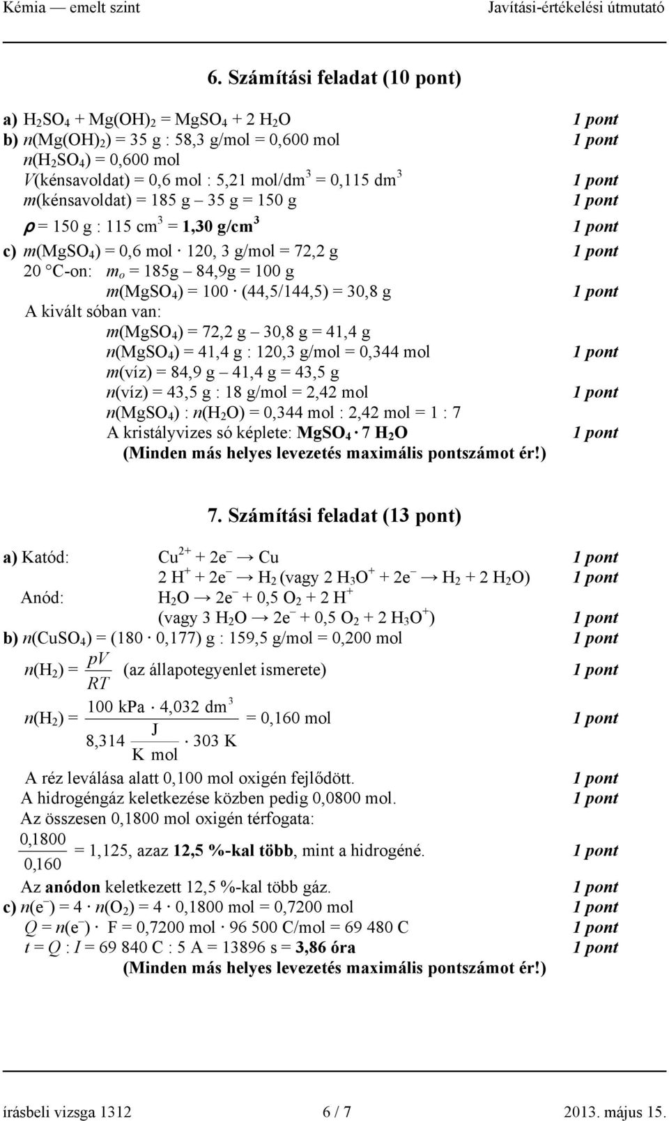 sóban van: m(mgso 4 ) = 72,2 g 30,8 g = 41,4 g n(mgso 4 ) = 41,4 g : 120,3 g/mol = 0,344 mol m(víz) = 84,9 g 41,4 g = 43,5 g n(víz) = 43,5 g : 18 g/mol = 2,42 mol n(mgso 4 ) : n(h 2 O) = 0,344 mol :