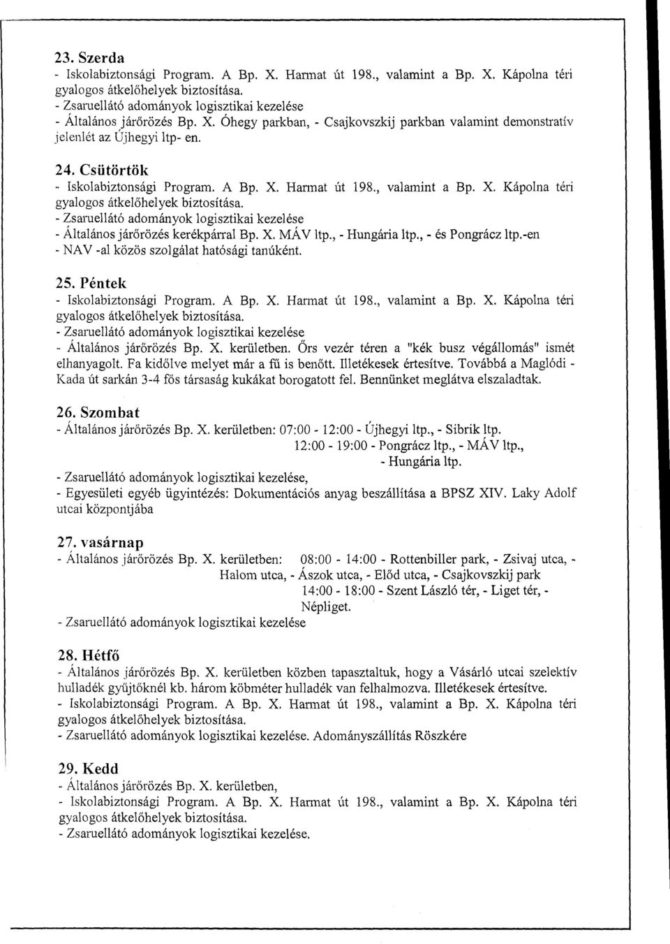 - Zsaruellátó adományok logisztikai kezelése - Általános járőrözés kerékpárral Bp. X. MÁV ltp., - Hungária ltp., - és Pongrácz ltp.-en - NA V -al közös szolgálat hatósági tanúként 25.