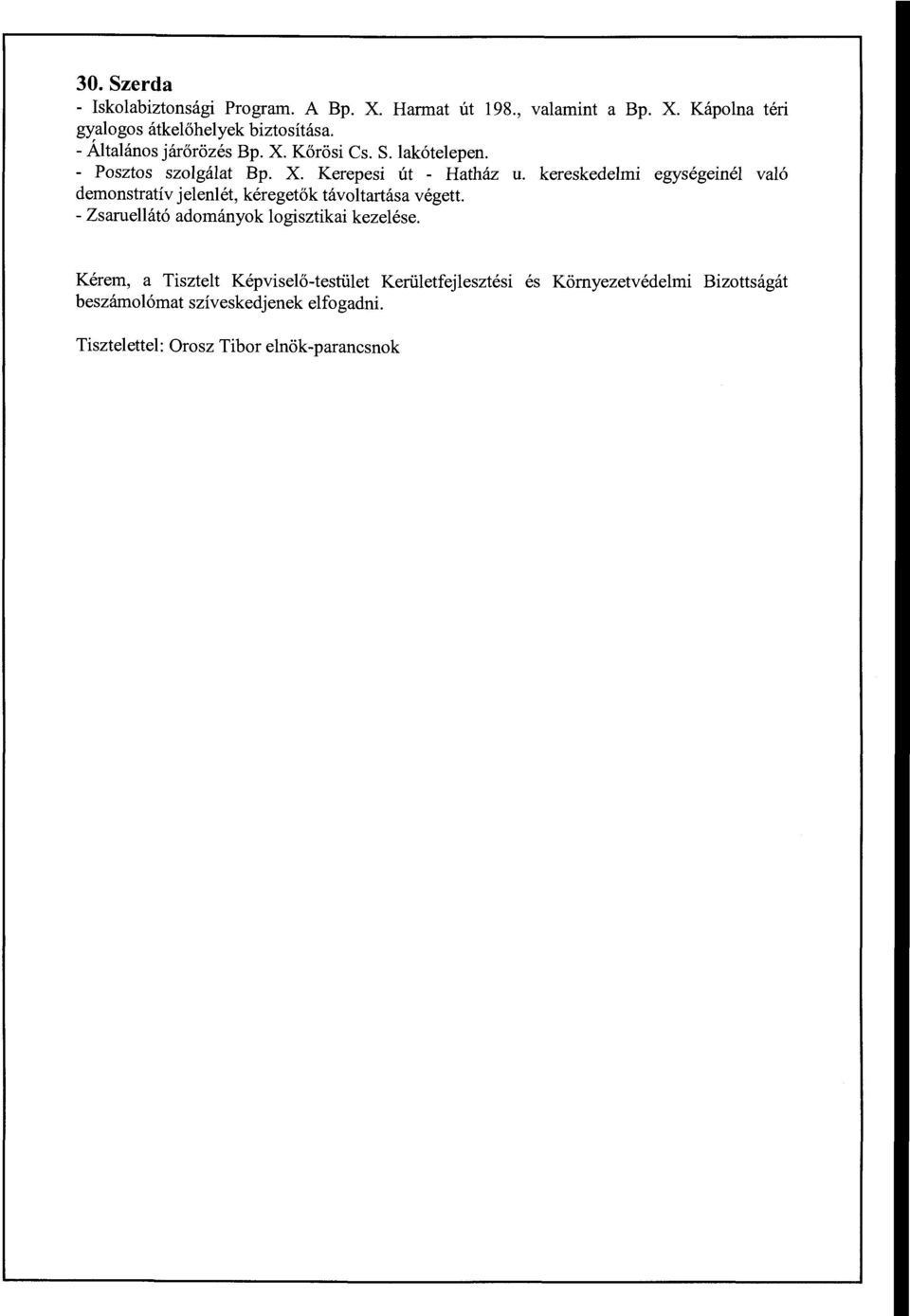 kereskedelmi egységeinél való demonstratív jelenlét, kéregetők távoltartása végett. - Zsaruellátó adományok logisztikai kezelése.