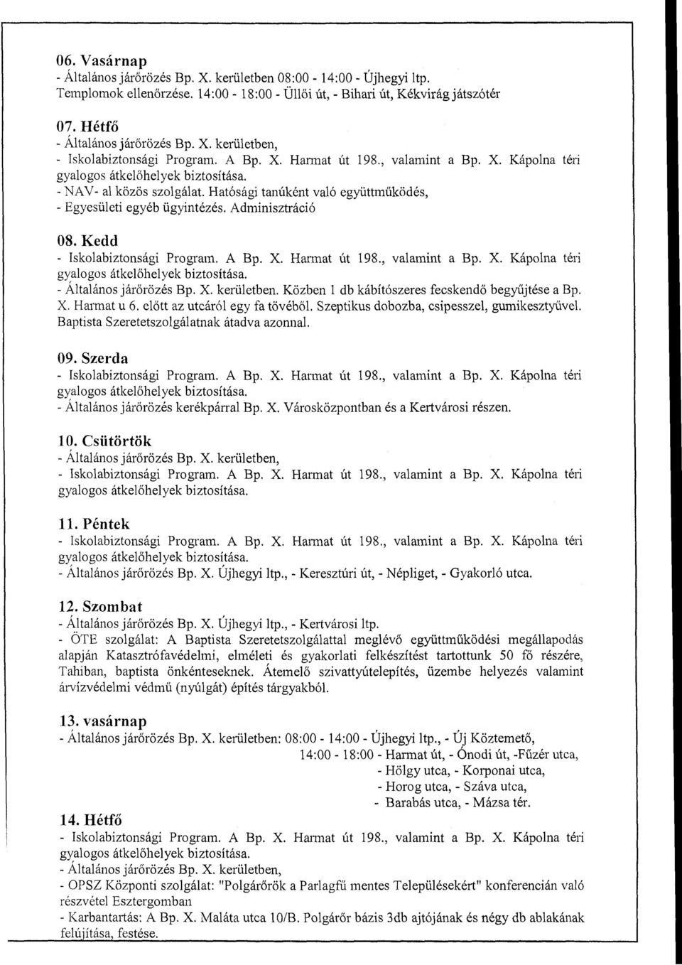 Adminisztráció 08. Kedd - Iskolabiztonsági Program. A Bp. X. Harmat út 198., valamint a Bp. X. Kápolna téli gyalogos átkelőhelyek biztosítása. -Általános járőrözés Bp. X. kerületben.