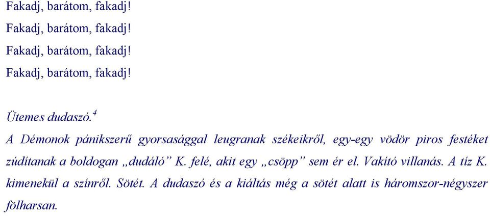 boldogan dudáló K. felé, akit egy csöpp sem ér el. Vakító villanás. A tíz K. kimenekül a színről.