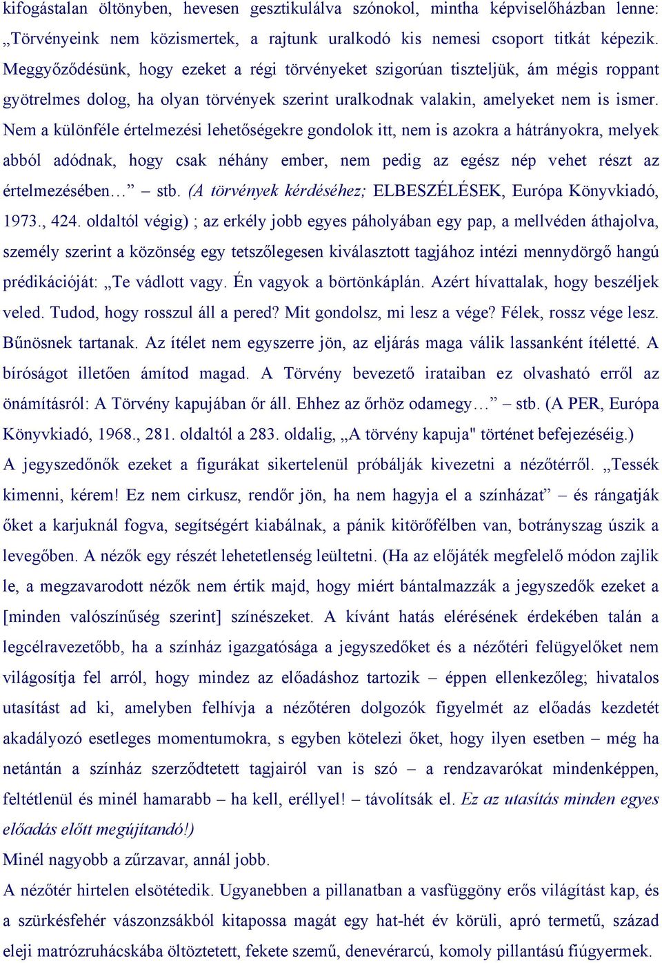 Nem a különféle értelmezési lehetőségekre gondolok itt, nem is azokra a hátrányokra, melyek abból adódnak, hogy csak néhány ember, nem pedig az egész nép vehet részt az értelmezésében stb.