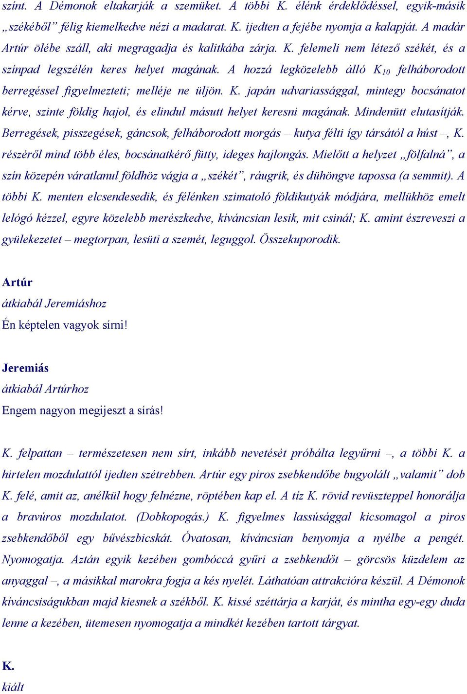 A hozzá legközelebb álló K 10 felháborodott berregéssel figyelmezteti; melléje ne üljön. K. japán udvariassággal, mintegy bocsánatot kérve, szinte földig hajol, és elindul másutt helyet keresni magának.