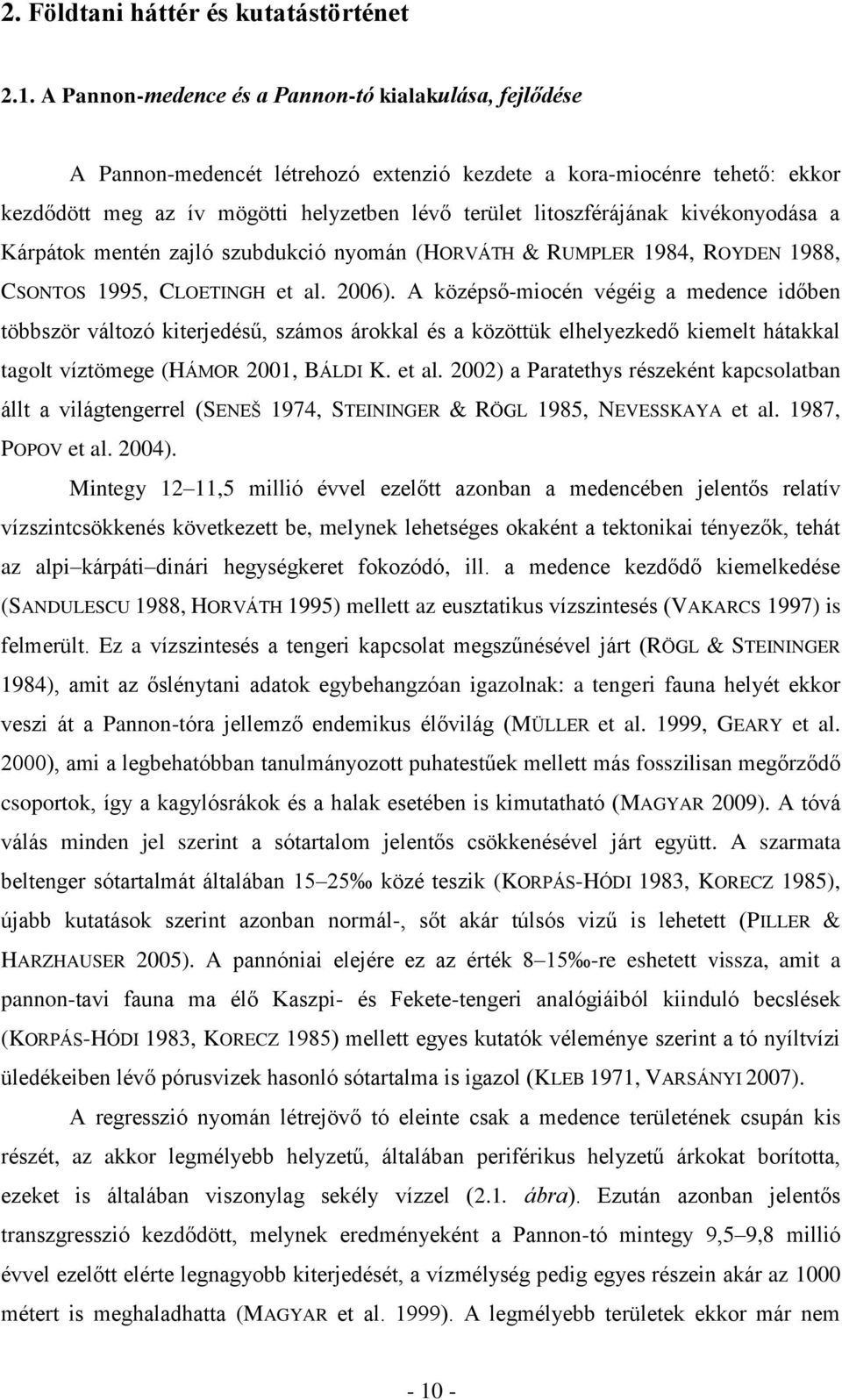 kivékonyodása a Kárpátok mentén zajló szubdukció nyomán (HORVÁTH & RUMPLER 1984, ROYDEN 1988, CSONTOS 1995, CLOETINGH et al. 2006).