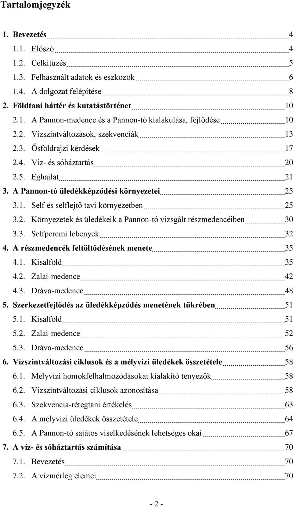 2. Környezetek és üledékeik a Pannon-tó vizsgált részmedencéiben 30 3.3. Selfperemi lebenyek 32 4. A részmedencék feltöltődésének menete 35 4.1. Kisalföld 35 4.2. Zalai-medence 42 4.3. Dráva-medence 48 5.