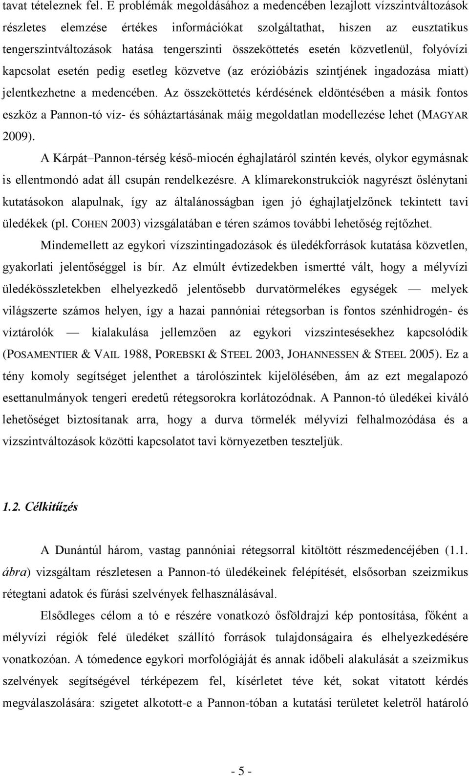 összeköttetés esetén közvetlenül, folyóvízi kapcsolat esetén pedig esetleg közvetve (az erózióbázis szintjének ingadozása miatt) jelentkezhetne a medencében.