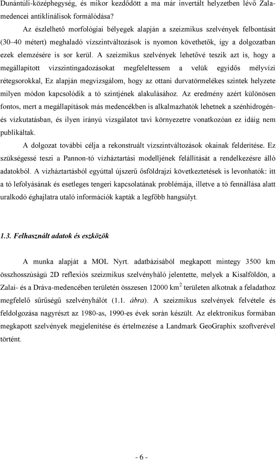 A szeizmikus szelvények lehetővé teszik azt is, hogy a megállapított vízszintingadozásokat megfeleltessem a velük egyidős mélyvízi rétegsorokkal, Ez alapján megvizsgálom, hogy az ottani