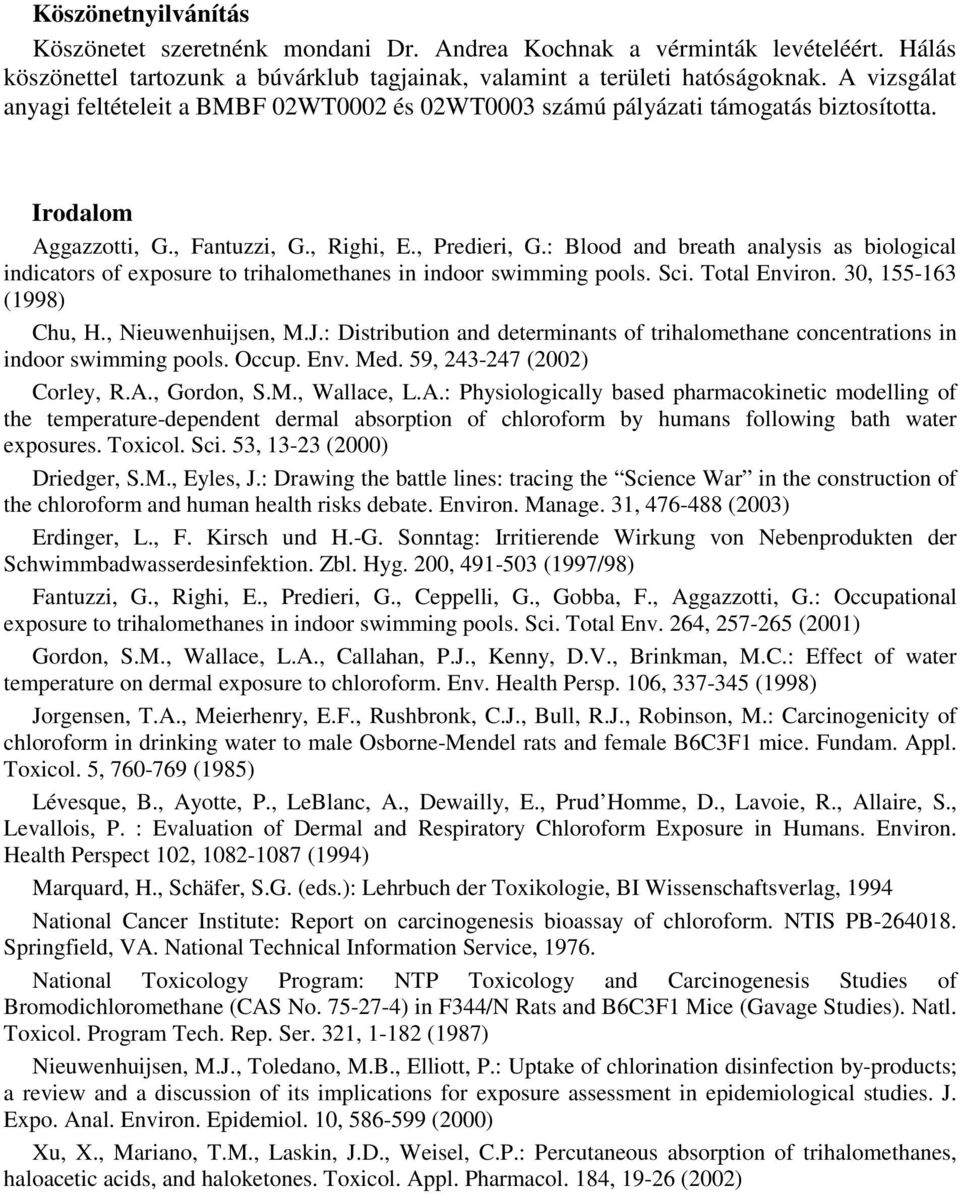 : Blood and breath analysis as biological indicators of exposure to trihalomethanes in indoor swimming pools. Sci. Total Environ. 30, 155-163 (1998) Chu, H., Nieuwenhuijsen, M.J.