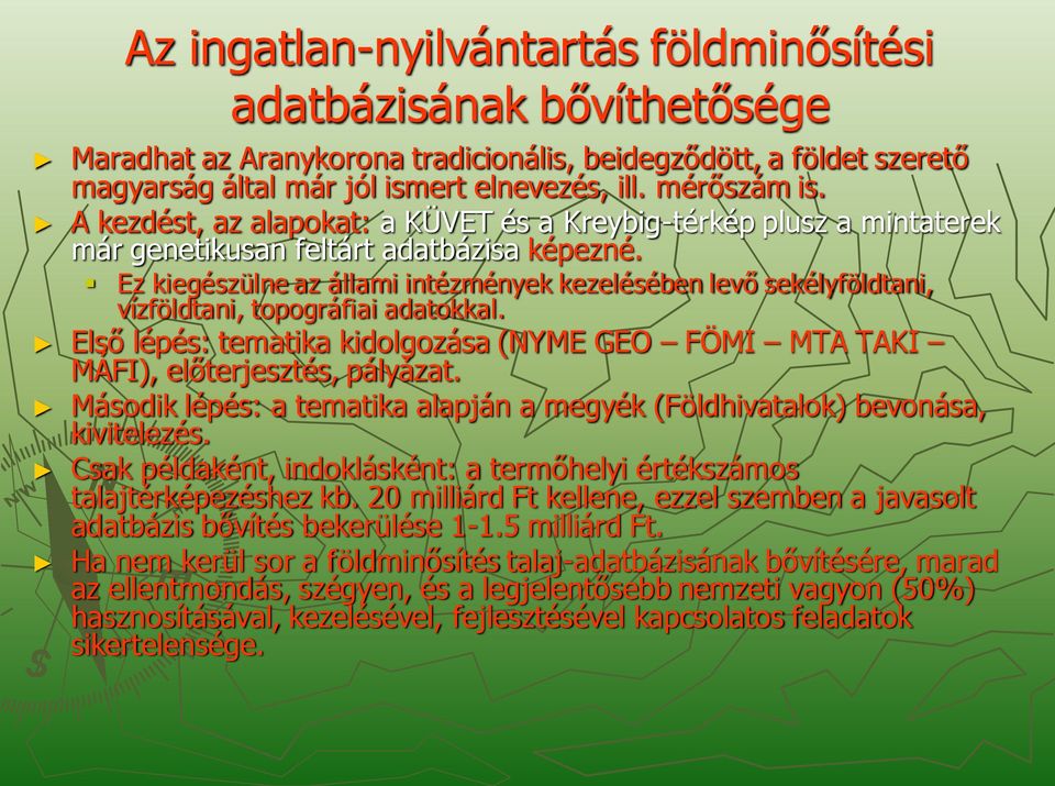 Ez kiegészülne az állami intézmények kezelésében levő sekélyföldtani, vízföldtani, topográfiai adatokkal. Első lépés: tematika kidolgozása (NYME GEO FÖMI MTA TAKI MÁFI), előterjesztés, pályázat.