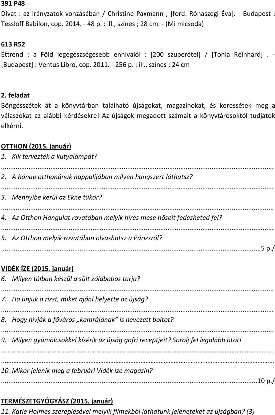 feladat Böngésszétek át a könyvtárban található újságokat, magazinokat, és keressétek meg a válaszokat az alábbi kérdésekre! Az újságok megadott számait a könyvtárosoktól tudjátok elkérni.