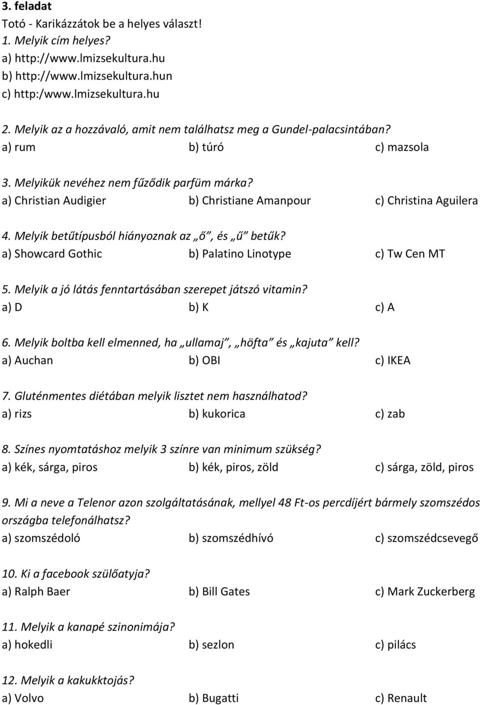 a) Christian Audigier b) Christiane Amanpour c) Christina Aguilera 4. Melyik betűtípusból hiányoznak az ő, és ű betűk? a) Showcard Gothic b) Palatino Linotype c) Tw Cen MT 5.