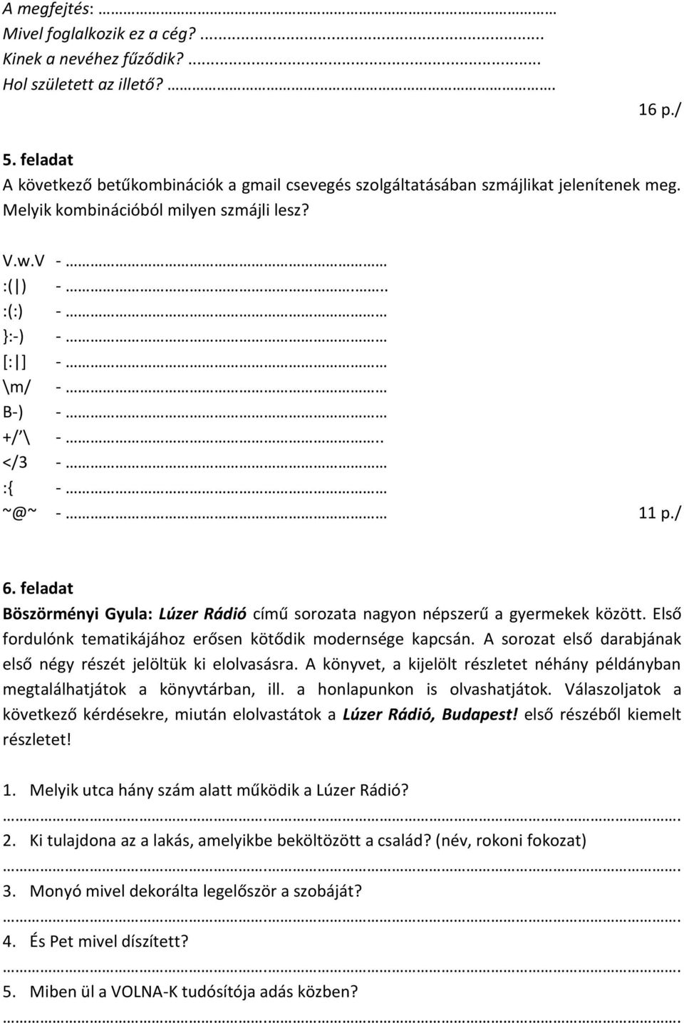 . </3 - :{ - ~@~ - 11 p./ 6. feladat Böszörményi Gyula: Lúzer Rádió című sorozata nagyon népszerű a gyermekek között. Első fordulónk tematikájához erősen kötődik modernsége kapcsán.