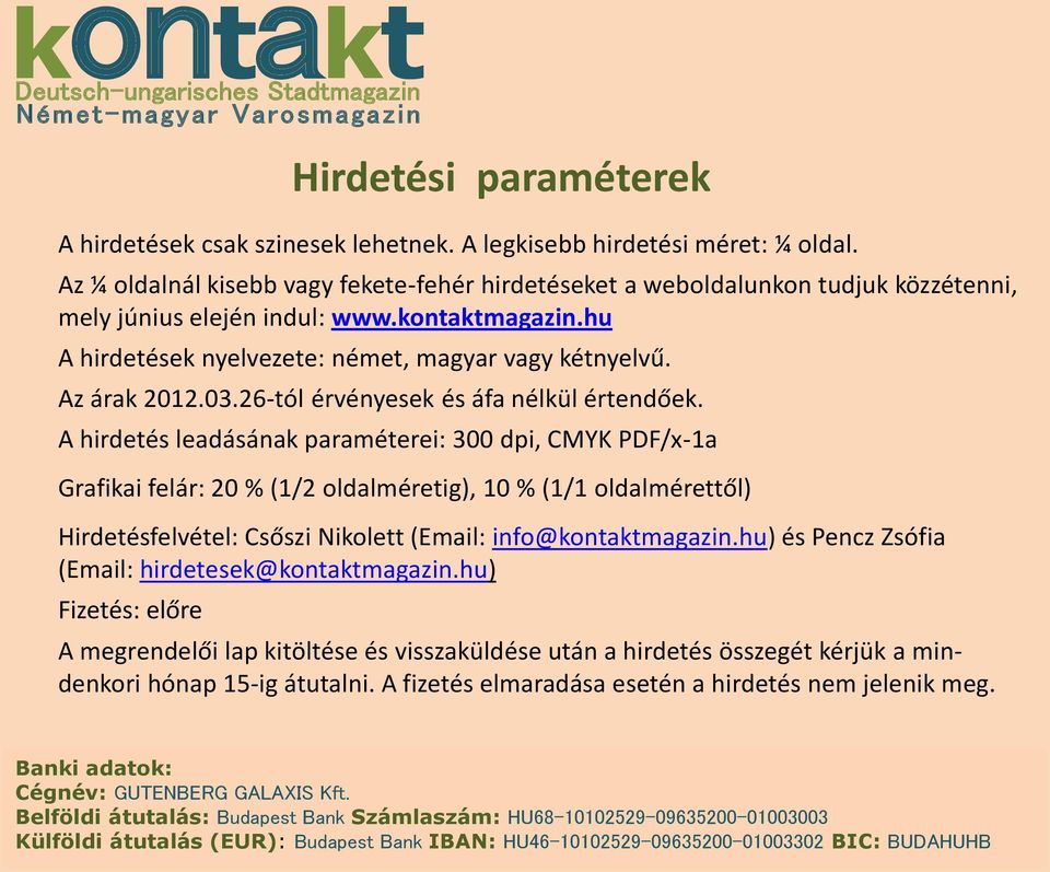 A hirdetés leadásának paraméterei: 300 dpi, CMYK PDF/x-1a Grafikai felár: 20 % (1/2 oldalméretig), 10 % (1/1 oldalmérettől) Hirdetésfelvétel: Csőszi Nikolett (Email: info@kontaktmagazin.