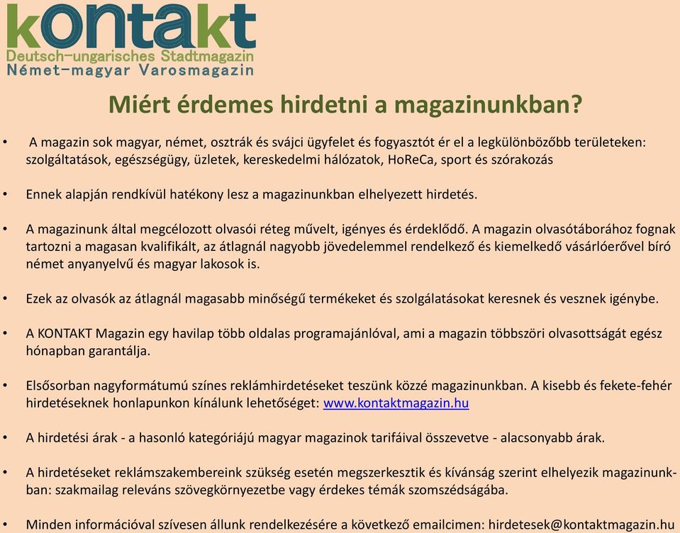 Ennek alapján rendkívül hatékony lesz a magazinunkban elhelyezett hirdetés. A magazinunk által megcélozott olvasói réteg művelt, igényes és érdeklődő.