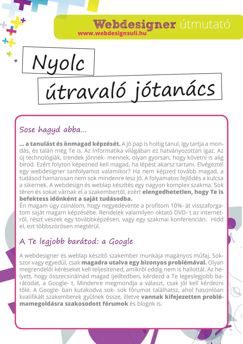 Ha nem képzed tovább magad, a tudásod hamarosan nem sok mindenre lesz jó. A folyamatos fejlődés a kulcsa a sikernek. A webdesign és weblap készítés egy nagyon komplex szakma.