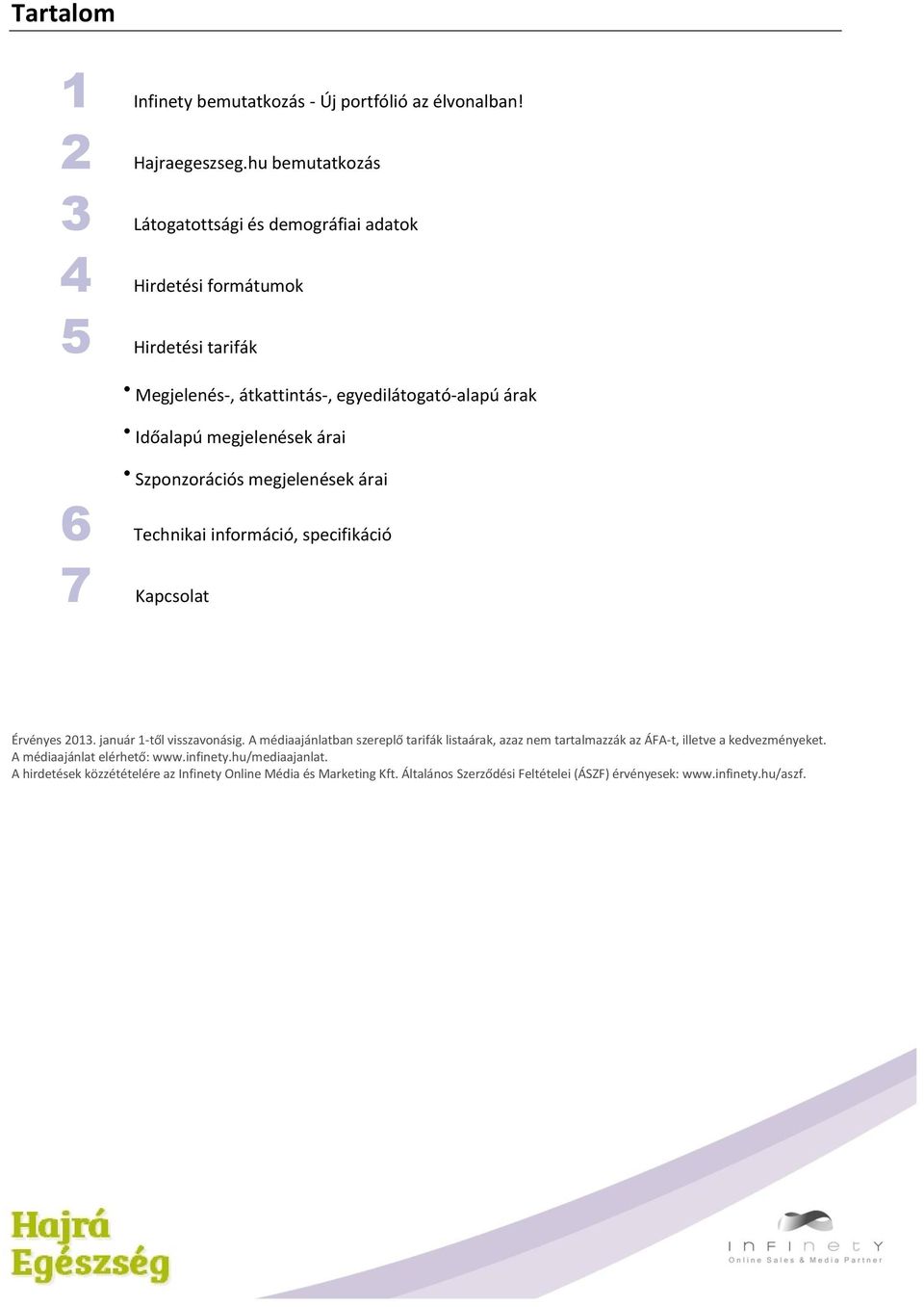 megjelenések árai Szponzorációs megjelenések árai 6 Technikai információ, specifikáció 7 Kapcsolat Érvényes 2013. január 1-től visszavonásig.