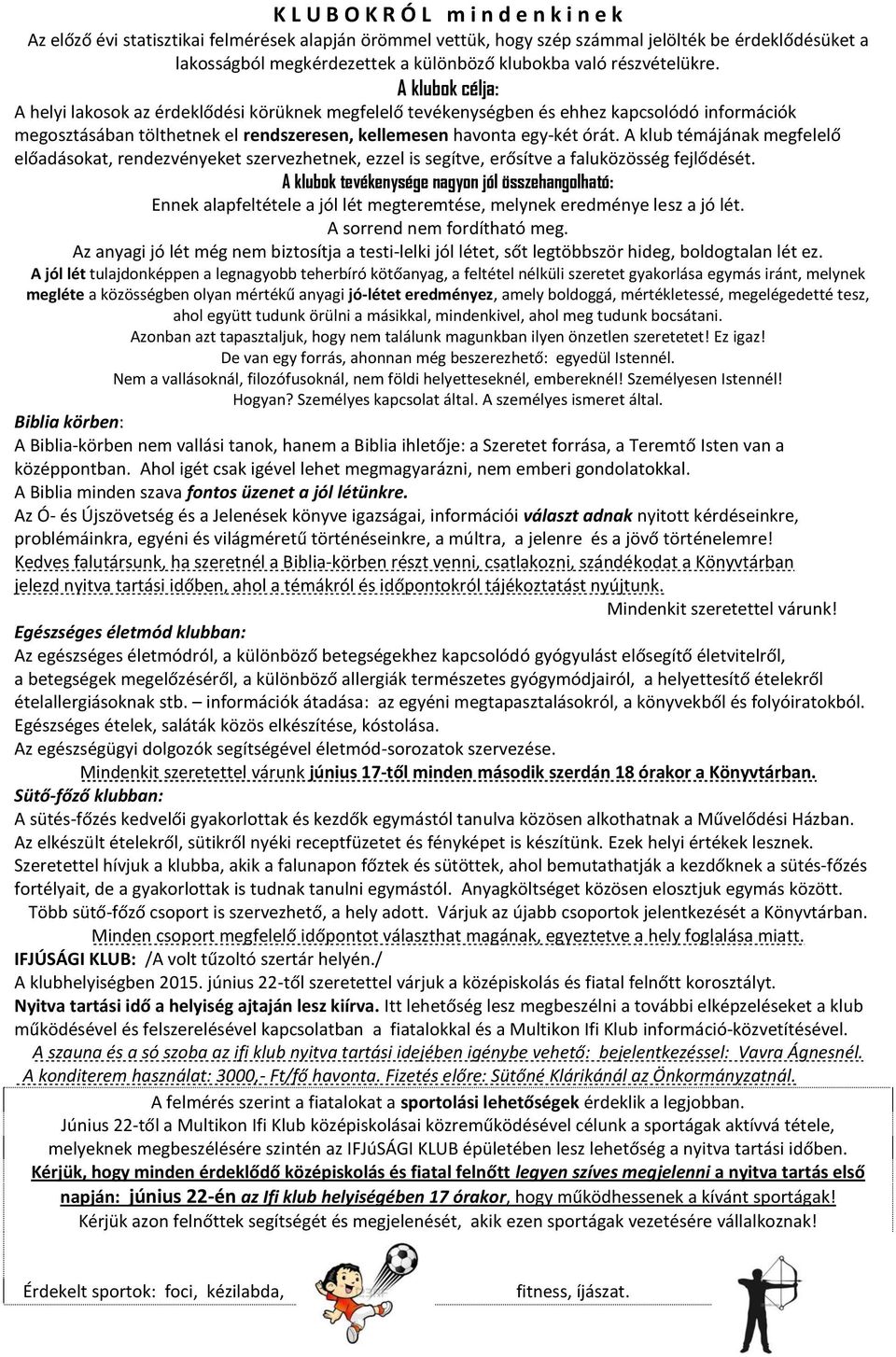 A klubok célja: A helyi lakosok az érdeklődési körüknek megfelelő tevékenységben és ehhez kapcsolódó információk megosztásában tölthetnek el rendszeresen, kellemesen havonta egy-két órát.