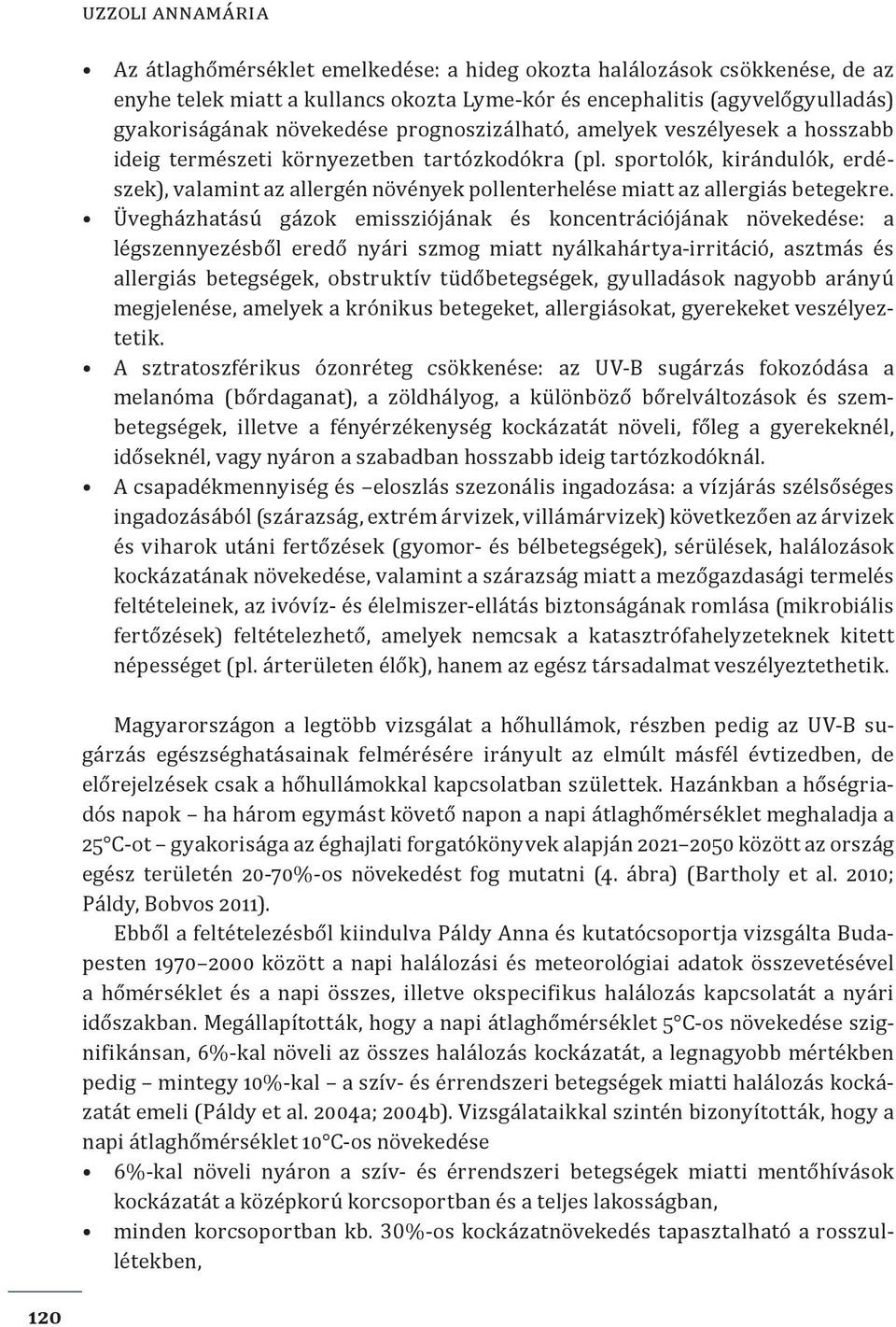 sportolók, kirándulók, erdészek), valamint az allergén növények pollenterhelése miatt az allergiás betegekre.