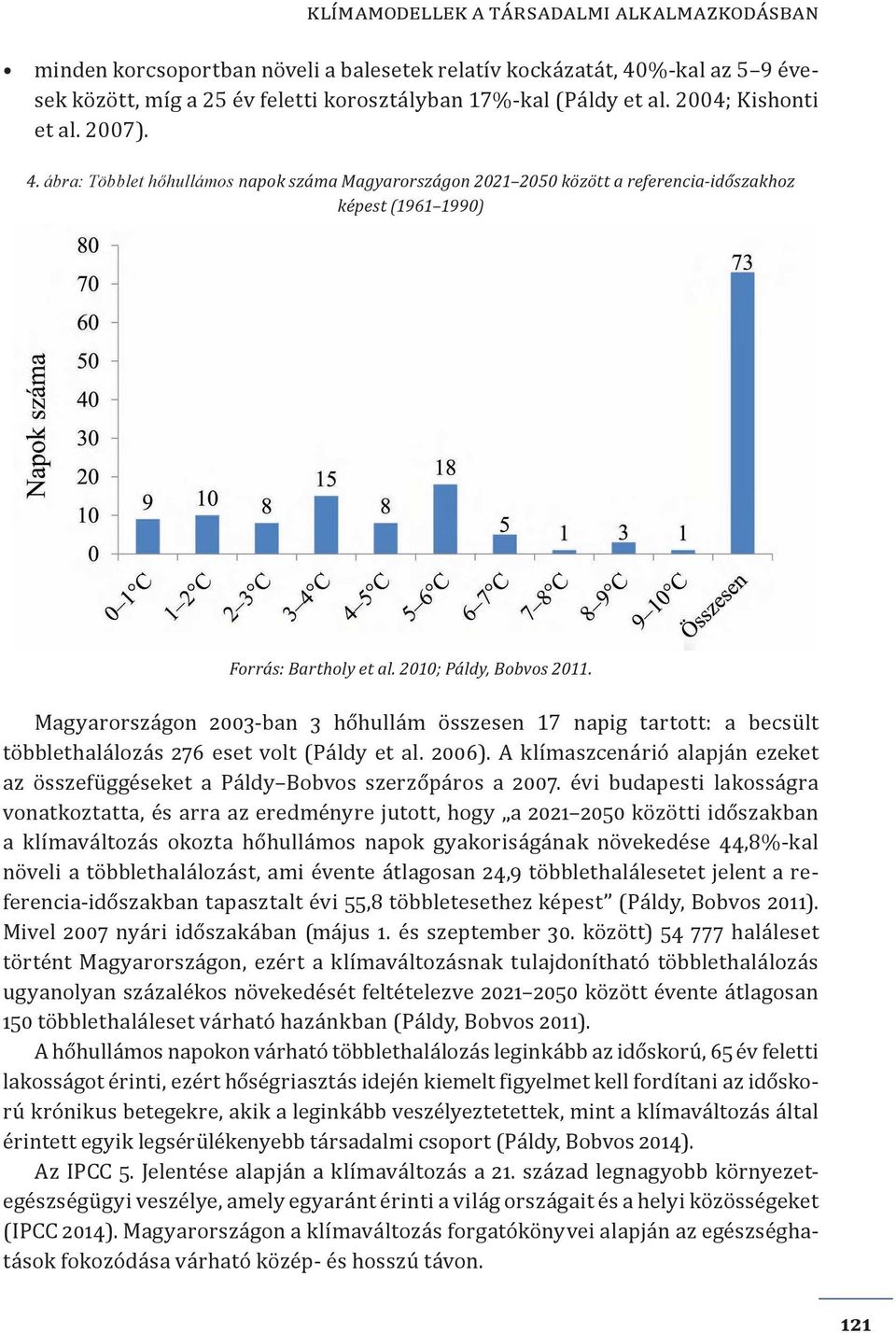 Magyarországon 2003-ban 3 hőhullám összesen 17 napig tartott: a becsült többlethalálozás 276 eset volt (Páldy et al. 2006).