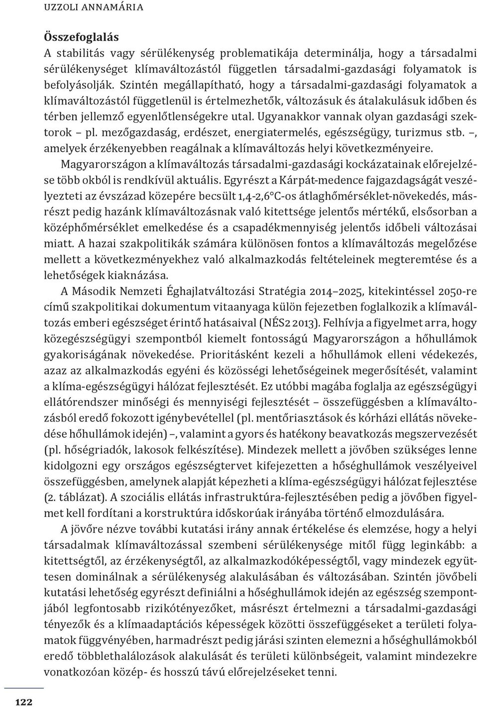 Szintén megállapítható, hogy a társadalmi-gazdasági folyamatok a klímaváltozástól függetlenül is értelmezhetők, változásuk és átalakulásuk időben és térben jellemző egyenlőtlenségekre utal.