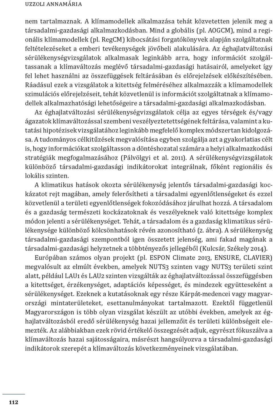 Az éghajlatváltozási sérülékenységvizsgálatok alkalmasak leginkább arra, hogy információt szolgáltassanak a klímaváltozás meglévő társadalmi-gazdasági hatásairól, amelyeket így fel lehet használni az