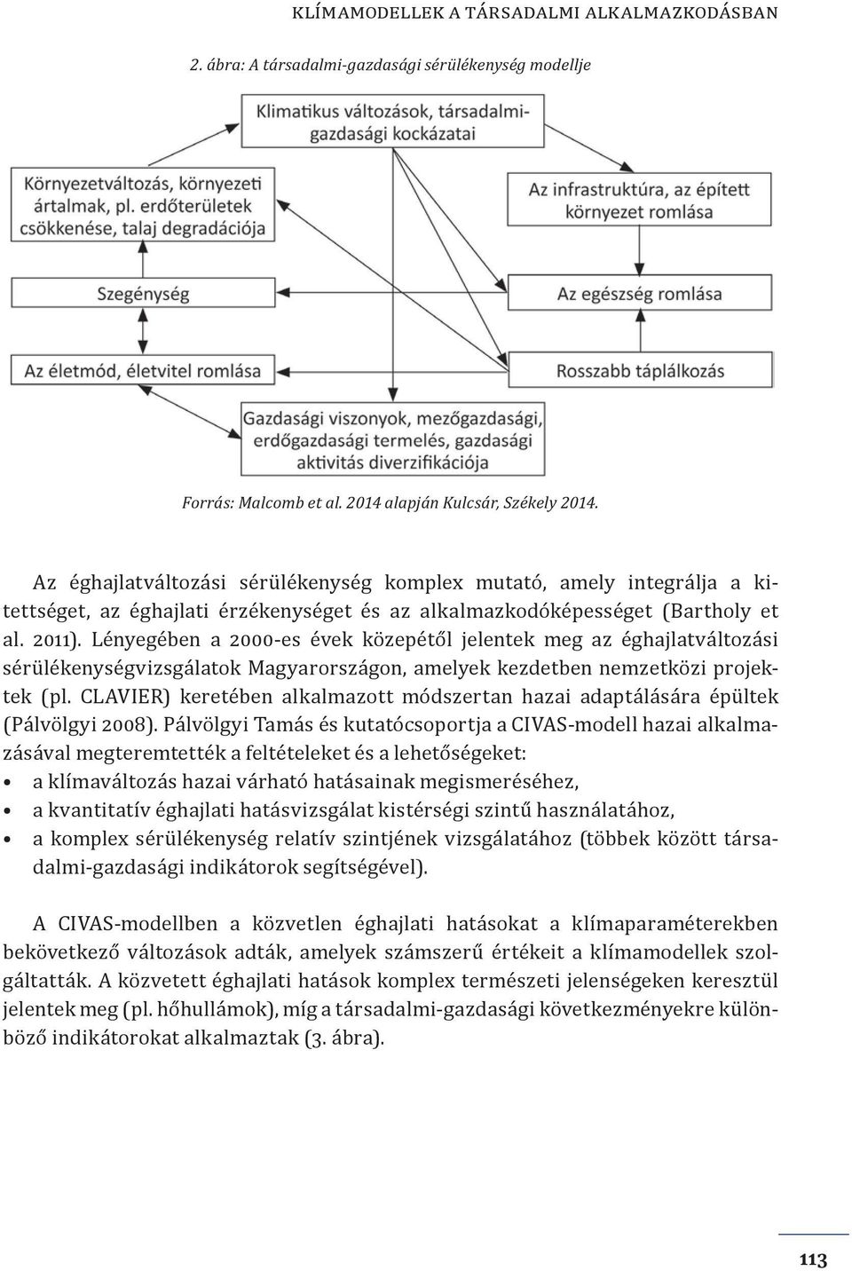 Lényegében a 2000-es évek közepétől jelentek meg az éghajlatváltozási sérülékenységvizsgálatok Magyarországon, amelyek kezdetben nemzetközi projektek (pl.