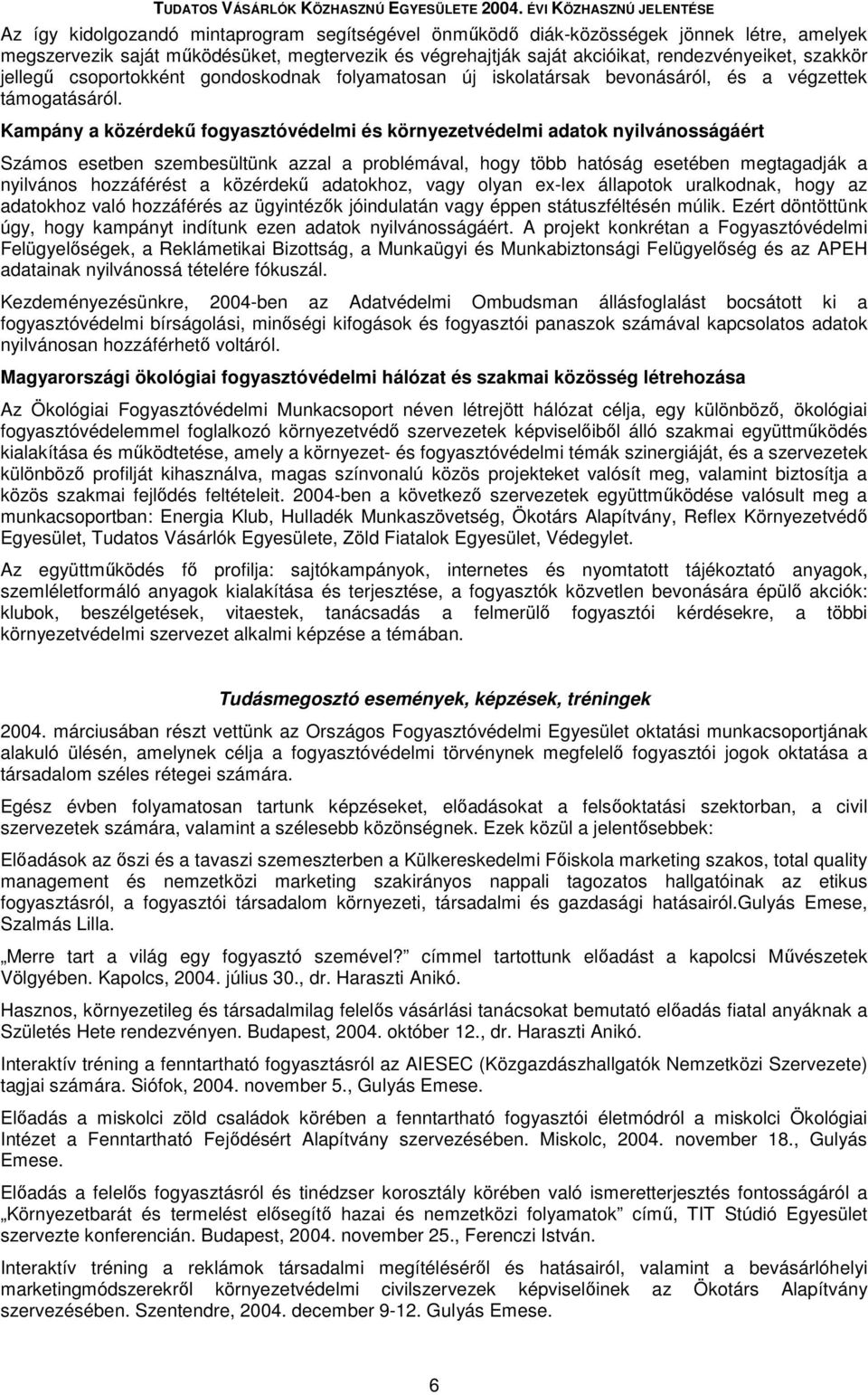 Kampány a közérdekő fogyasztóvédelmi és környezetvédelmi adatok nyilvánosságáért Számos esetben szembesültünk azzal a problémával, hogy több hatóság esetében megtagadják a nyilvános hozzáférést a