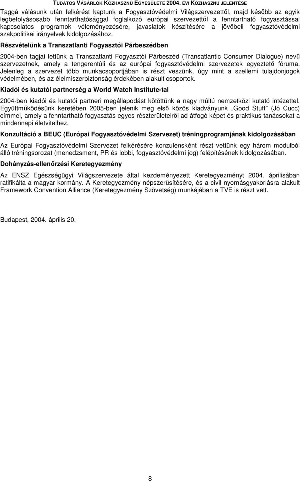 Részvételünk a Transzatlanti Fogyasztói Párbeszédben 2004-ben tagjai lettünk a Transzatlanti Fogyasztói Párbeszéd (Transatlantic Consumer Dialogue) nevő szervezetnek, amely a tengerentúli és az