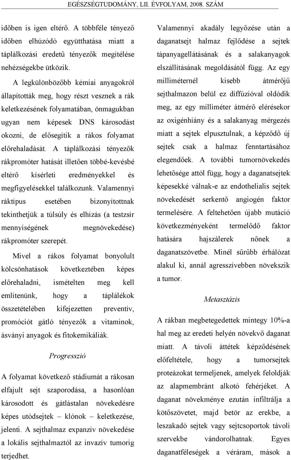 belül ez diffúzióvl oldódik keletkezének folymtábn, önmgukbn meg, z egy milliméter átmérő elérekor ugyn nem képesek DNS károsodást z oxigénhiány slknyg mérgez okozni, de elősegítik rákos folymt mitt