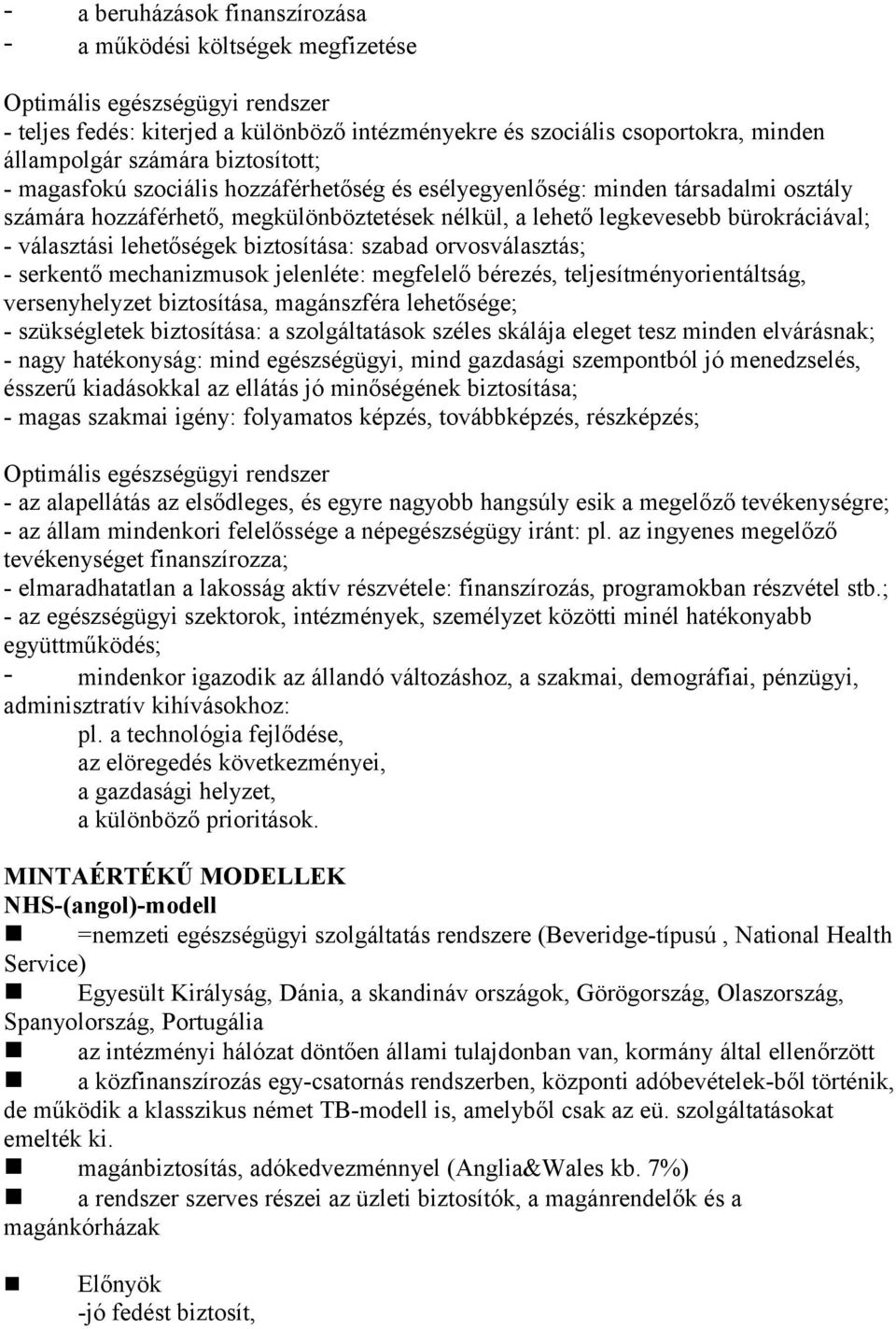 választási lehetőségek biztosítása: szabad orvosválasztás; - serkentő mechanizmusok jelenléte: megfelelő bérezés, teljesítményorientáltság, versenyhelyzet biztosítása, magánszféra lehetősége; -