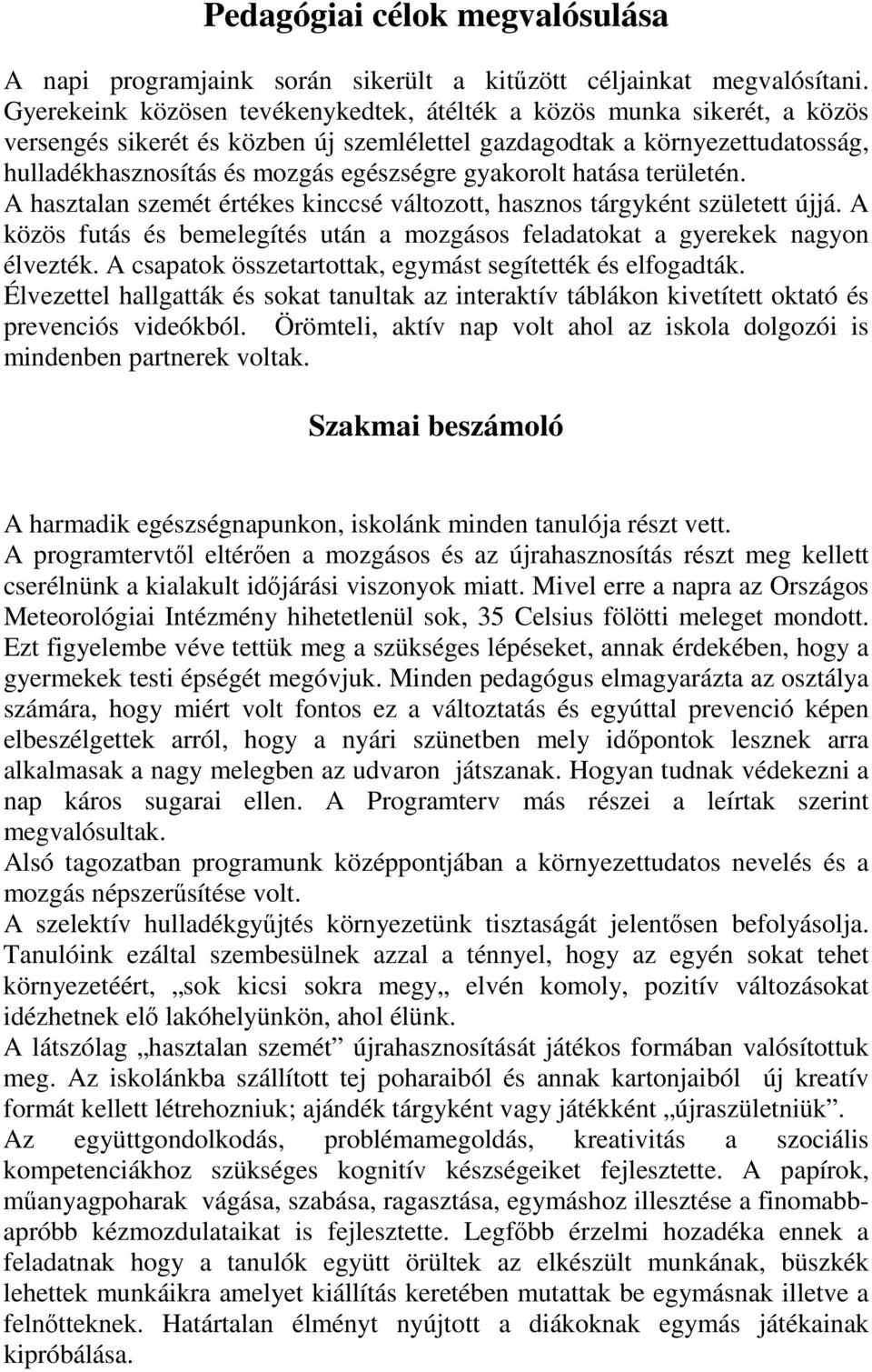 gyakorolt hatása területén. A hasztalan szemét értékes kinccsé változott, hasznos tárgyként született újjá. A közös futás és bemelegítés után a mozgásos feladatokat a gyerekek nagyon élvezték.