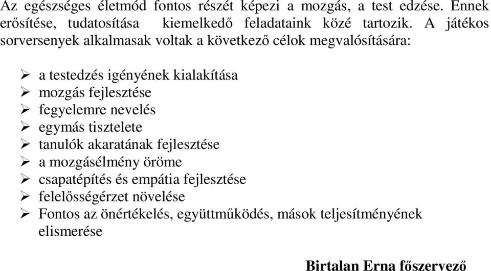 A játékos sorversenyek alkalmasak voltak a következő célok megvalósítására: a testedzés igényének kialakítása mozgás