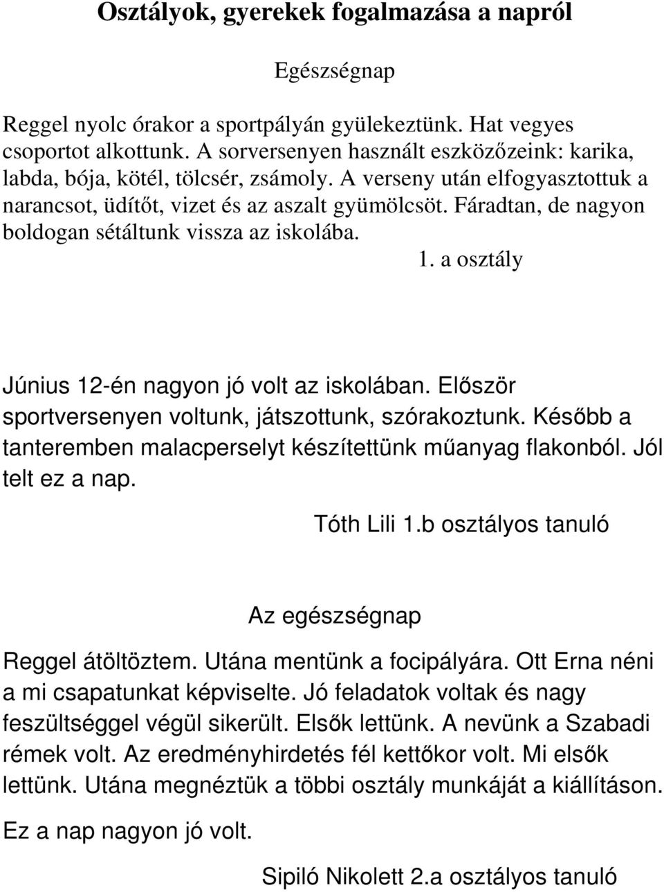 Fáradtan, de nagyon boldogan sétáltunk vissza az iskolába. 1. a osztály Június 12-én nagyon jó volt az iskolában. Először sportversenyen voltunk, játszottunk, szórakoztunk.