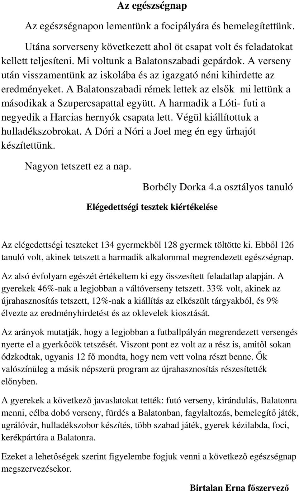 A harmadik a Lóti- futi a negyedik a Harcias hernyók csapata lett. Végül kiállítottuk a hulladékszobrokat. A Dóri a Nóri a Joel meg én egy űrhajót készítettünk. Nagyon tetszett ez a nap.