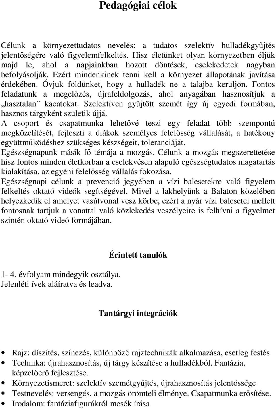 Óvjuk földünket, hogy a hulladék ne a talajba kerüljön. Fontos feladatunk a megelőzés, újrafeldolgozás, ahol anyagában hasznosítjuk a hasztalan kacatokat.