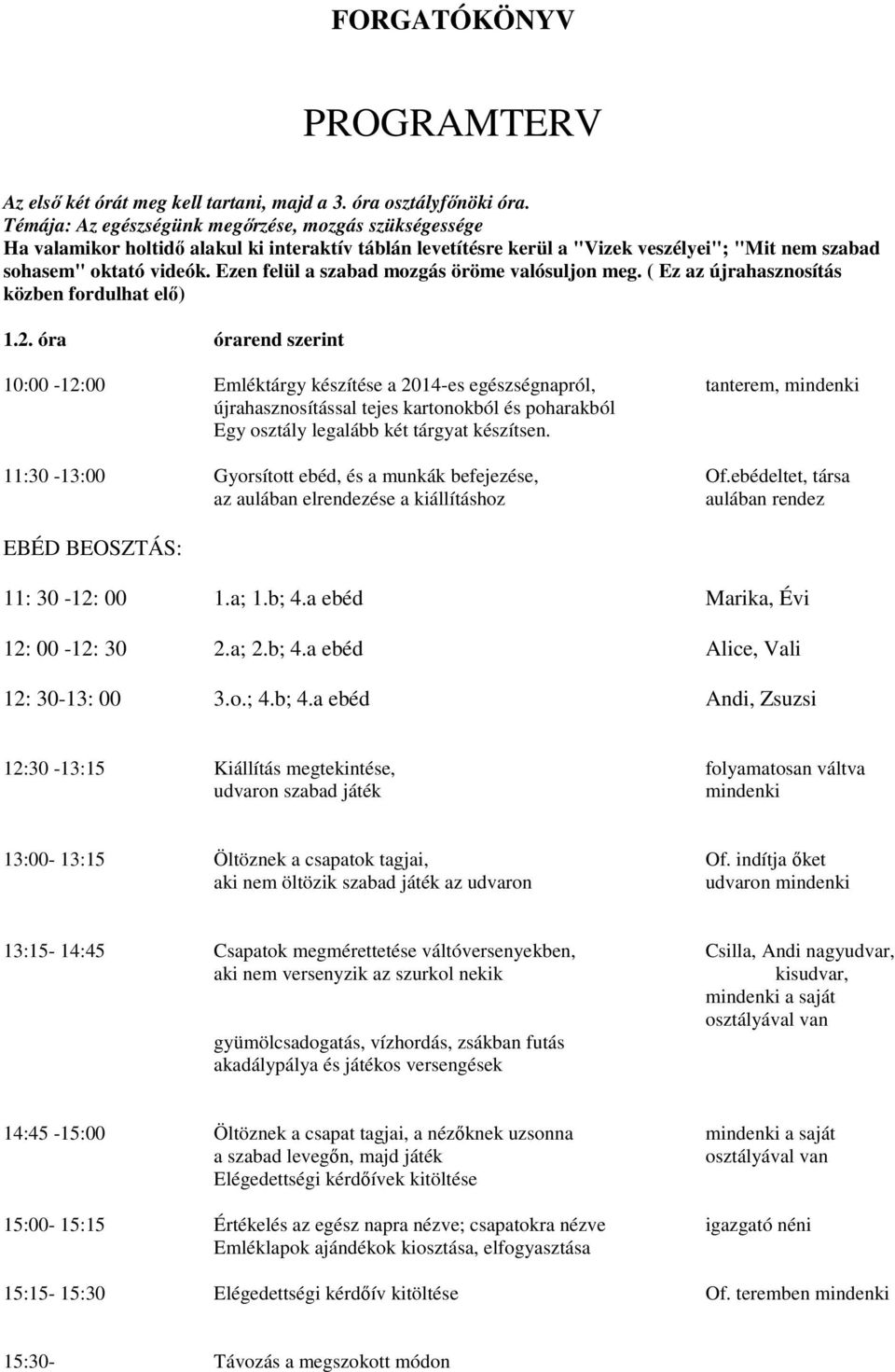 Ezen felül a szabad mozgás öröme valósuljon meg. ( Ez az újrahasznosítás közben fordulhat elő) 1.2.